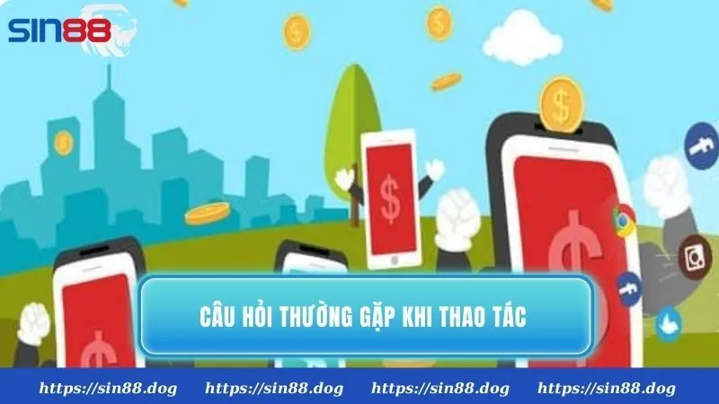 Các câu hỏi thường gặp khi thao tác rút tiền tại Sin88 