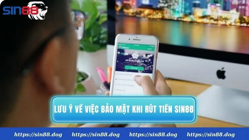 Lưu ý về việc bảo mật khi rút tiền Sin88