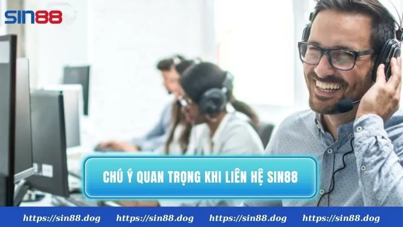 Những chú ý quan trọng khi liên hệ Sin88