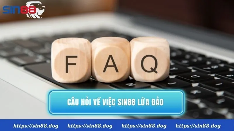 Những câu hỏi thường gặp về việc Sin88 lừa đảo liệu có đúng không?