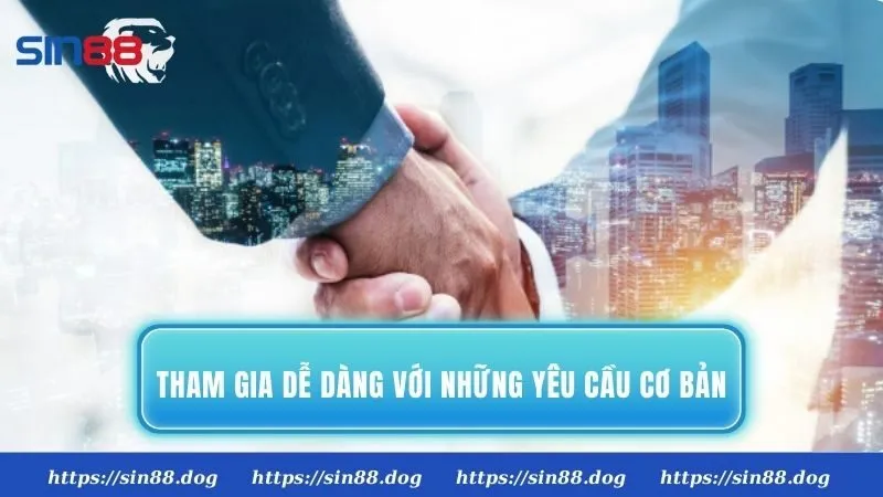 Tham gia dễ dàng với những yêu cầu cơ bản