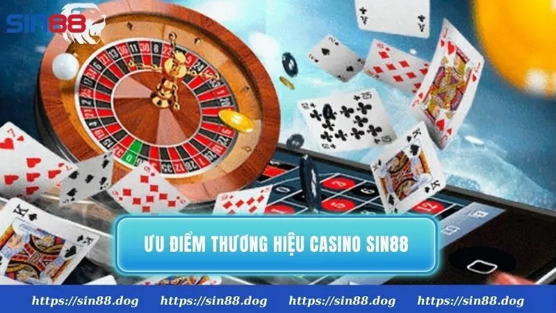 Top ưu điểm làm nên thương hiệu Casino Sin88