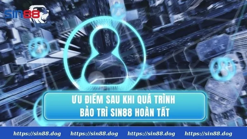 Ưu điểm sau khi quá trình bảo trì Sin88 hoàn tất